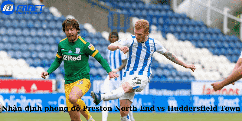 Nhận định phong độ Preston North End vs Huddersfield Town