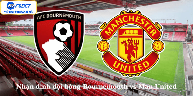 Nhận định đội bóng Bournemouth vs Man United