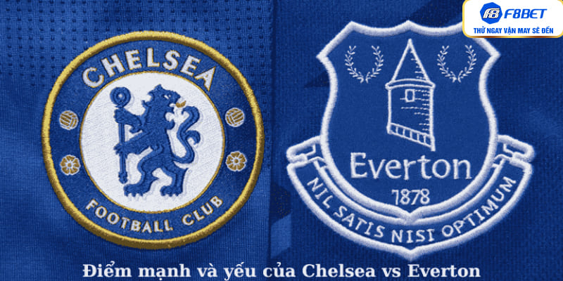 Điểm mạnh và yếu của Chelsea vs Everton
