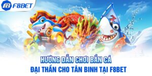Hướng dẫn chơi bắn cá đại thần cho tân binh tại F8BET