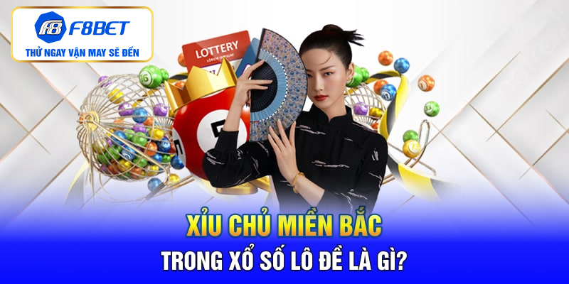 Xỉu chủ miền Bắc trong xổ số lô đề là gì?